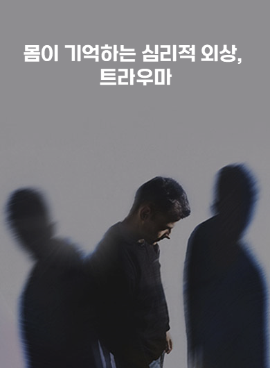 몸이 기억하는 심리적 외상, 트라우마 (강의교안)