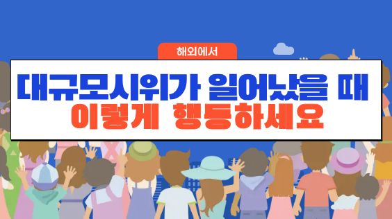 해외에서 대규모 시위가 일어났을 때 이렇게 행동하세요