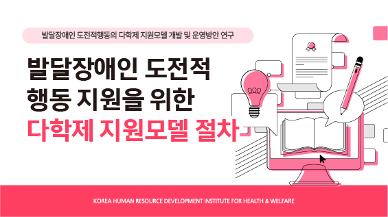 [보건복지연구결과 e-book콘텐츠] 발달장애인 도전적행동 지원을 위한 다학제 지원모델 절차